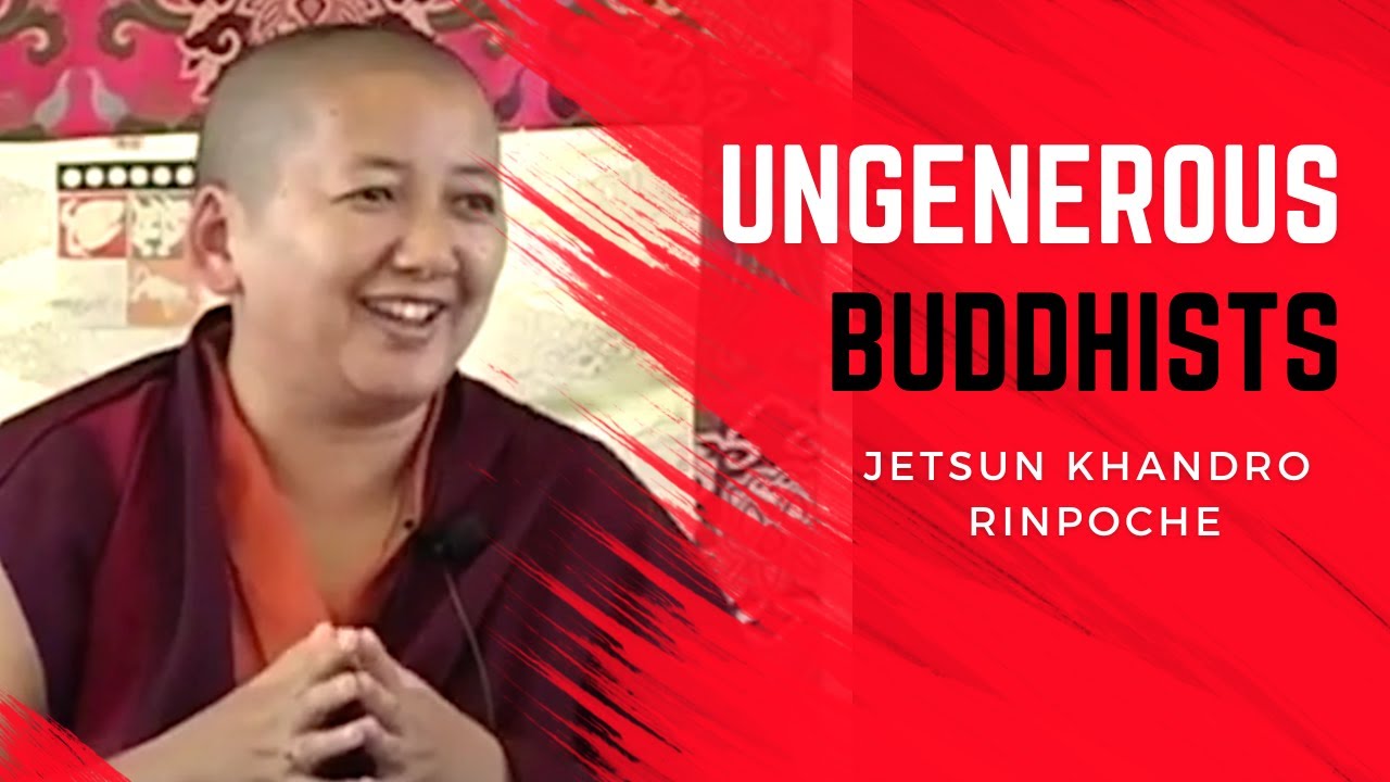 Ungenerous Buddhists (Buddhism 101), Khandro Rinpoche: