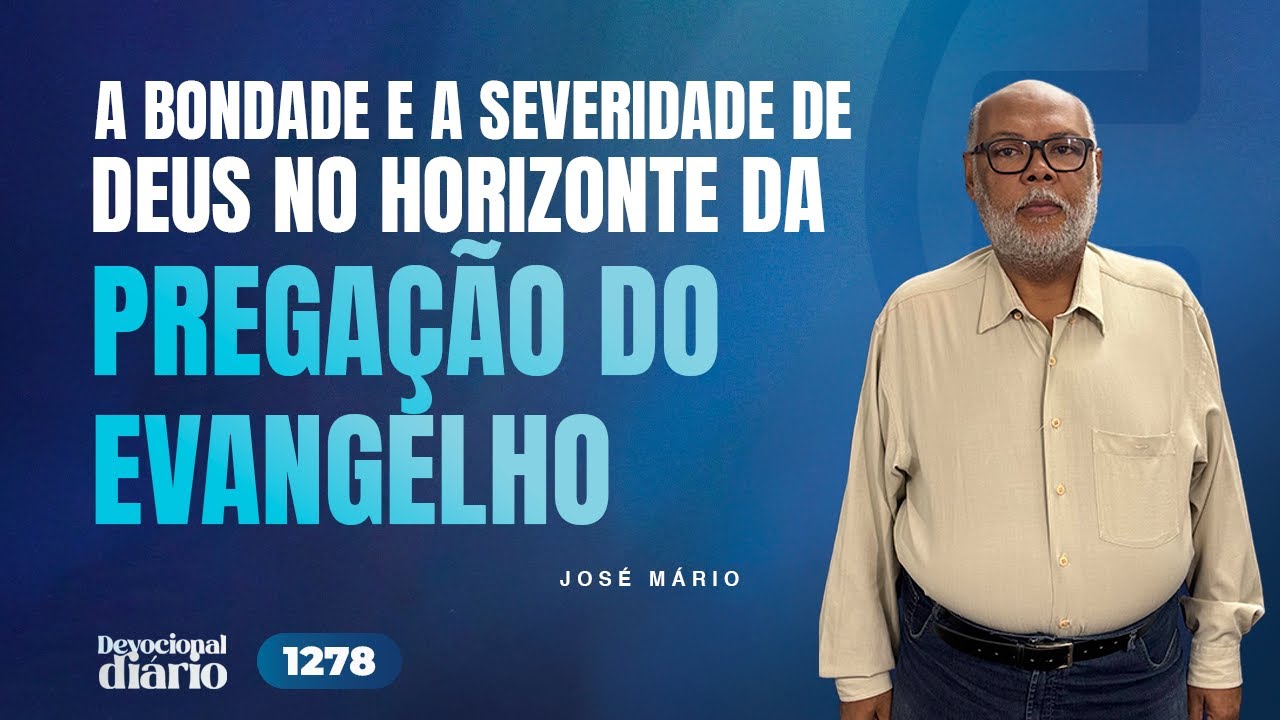 DEVOCIONAL - A bondade e a severidade de Deus no horizonte da pregação do evangelho. - Naum 1.1-15