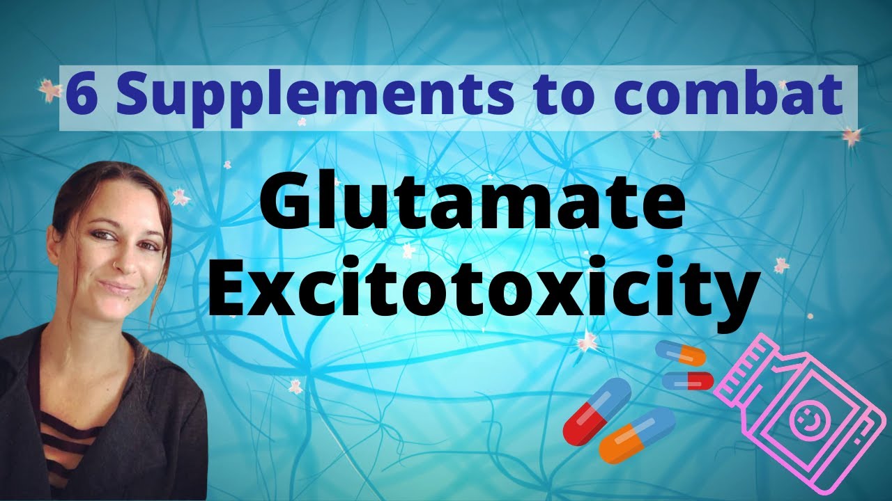 6 Supplements to Combat Glutamate Excitotoxicty