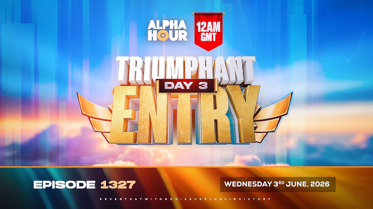 ALPHA HOUR EPISODE 1327 || TRIUMPHANT ENTRY DAY 3 || WEDNESDAY, 3RD JUNE, 2026