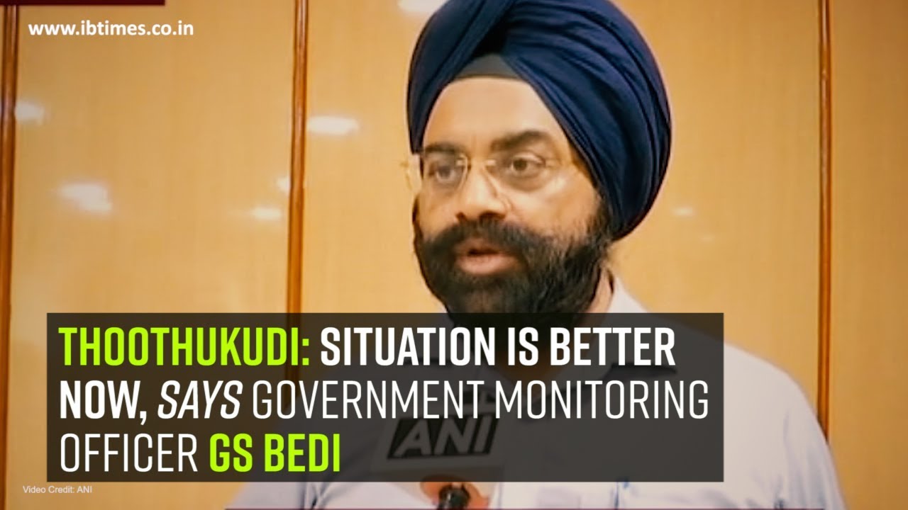 Thoothukudi Situation is better now, says Government Monitoring Officer GS Bedi