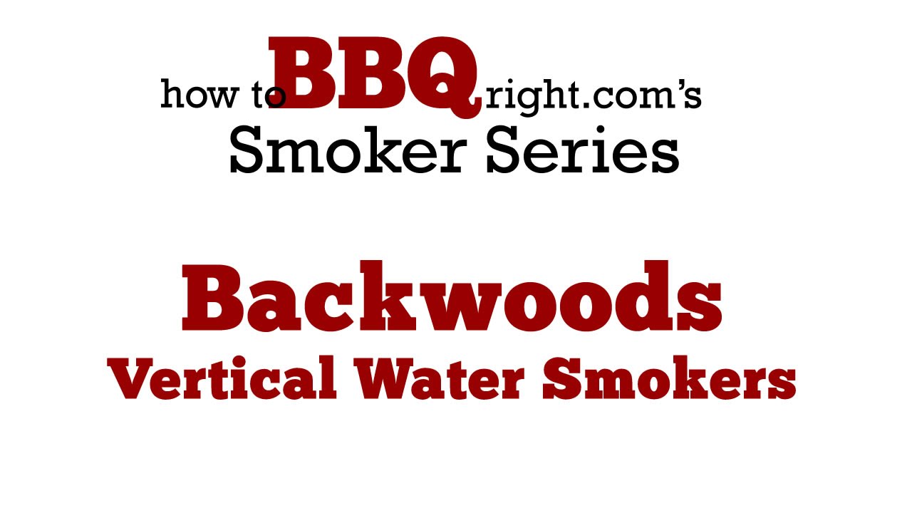 Backwoods Smokers | Vertical Water Smokers - What You Need To Know About Backwoods Smokers