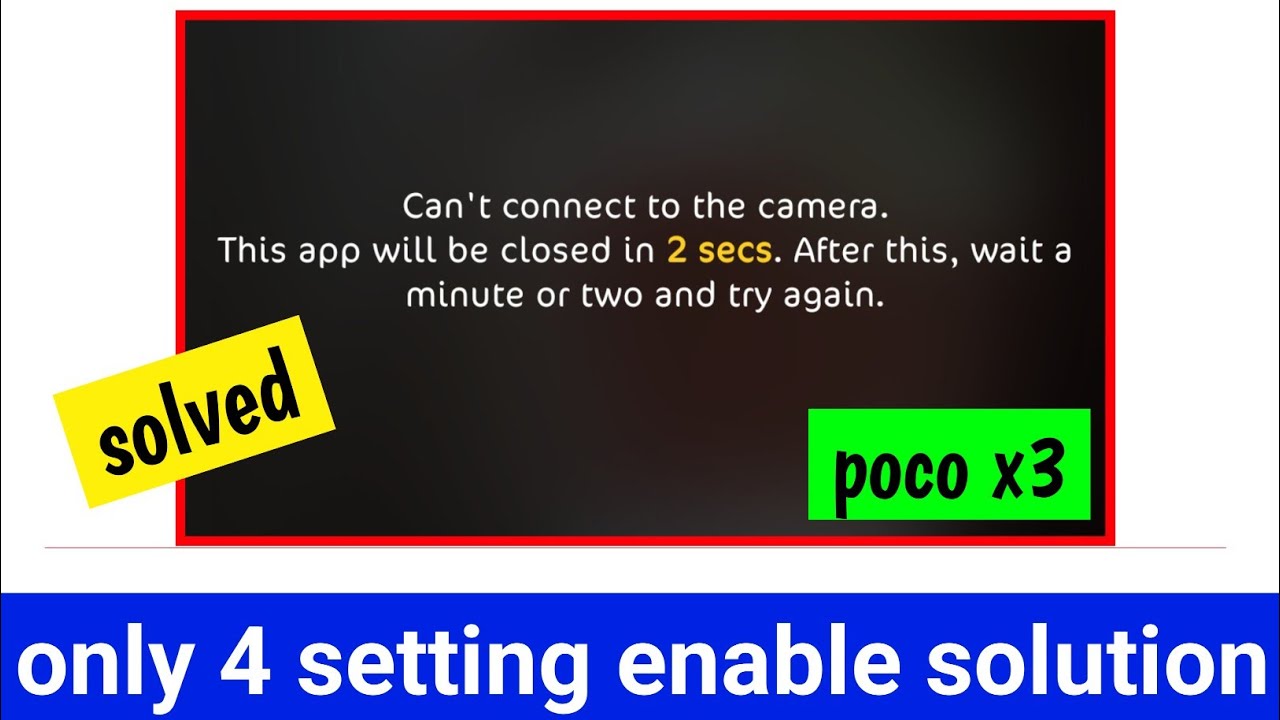 Can't connect to the camera.This app will be closed in 2 secs. After this, wait a minute poco x3