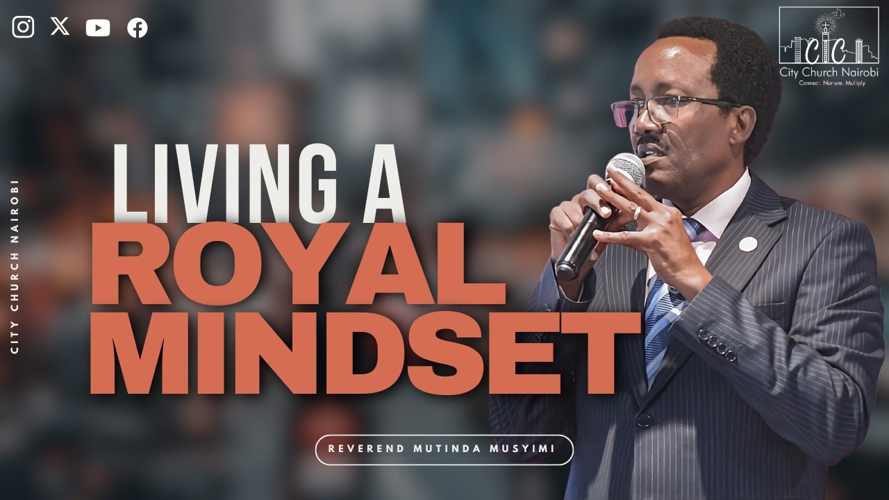 Living a Royal Mindset | Rev Mutinda Musyimi | City Church Nairobi