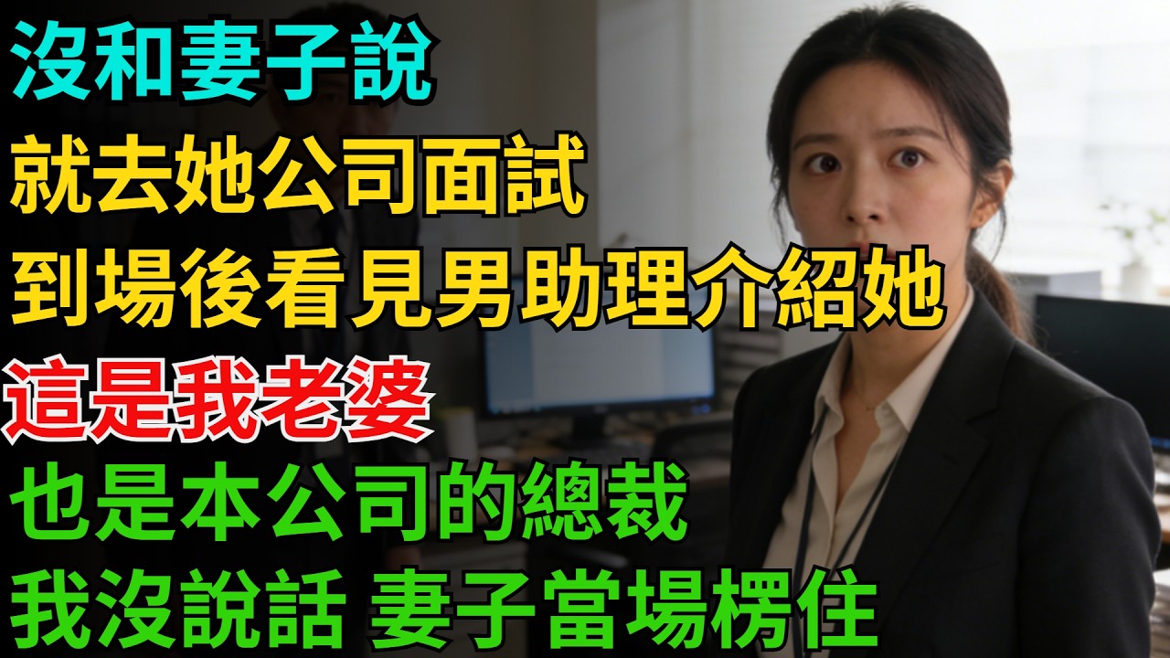 沒和妻子說就去她公司面試，到場後看見男助理介紹她：這是我老婆，也是本公司的總裁！我沒說話，妻子當場楞住！