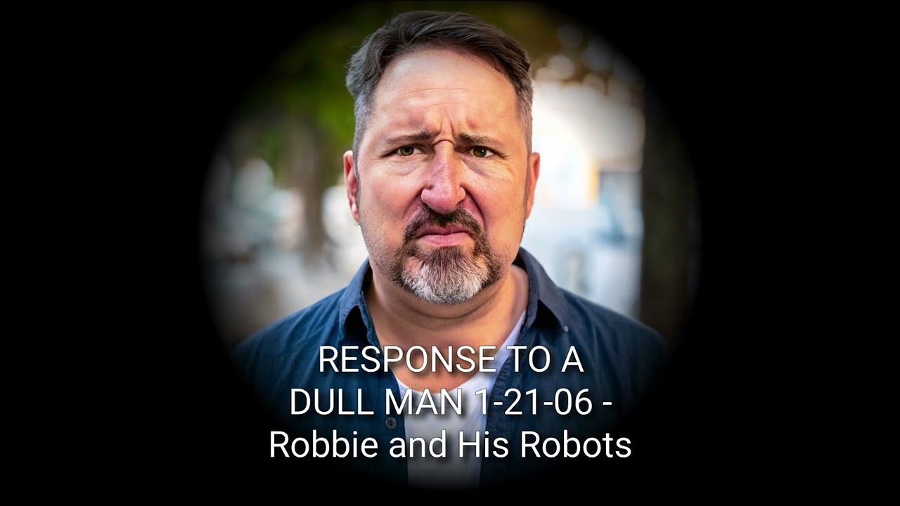 RESPONSE TO A DULL MAN 1/21/06; Robbie and His Robots, 'I Try'. 2026