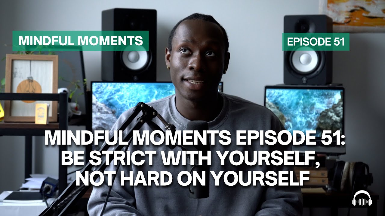 Be Strict With Yourself, Not Hard On Yourself | Mindful Moments