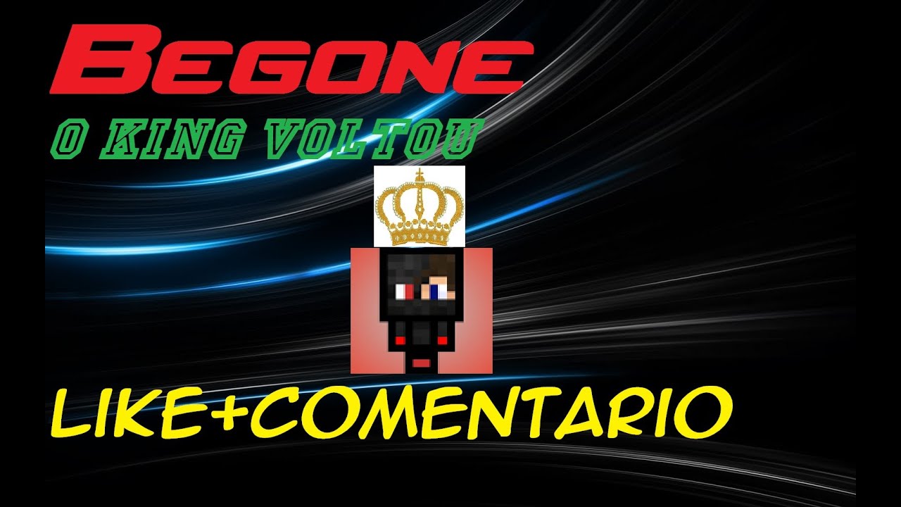 O king Voltou l Begone