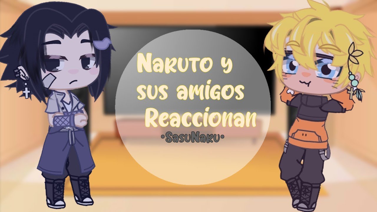 •Naruto y sus amigos reaccionan•/SasuNaru/||Chocomilk_con_arroz||