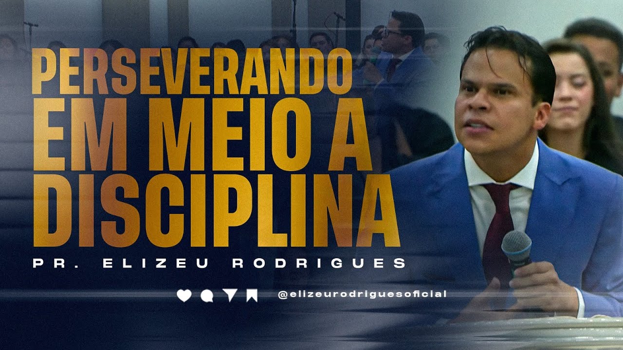 Perseverando em Meio a Disciplina l Pr. Elizeu Rodrigues