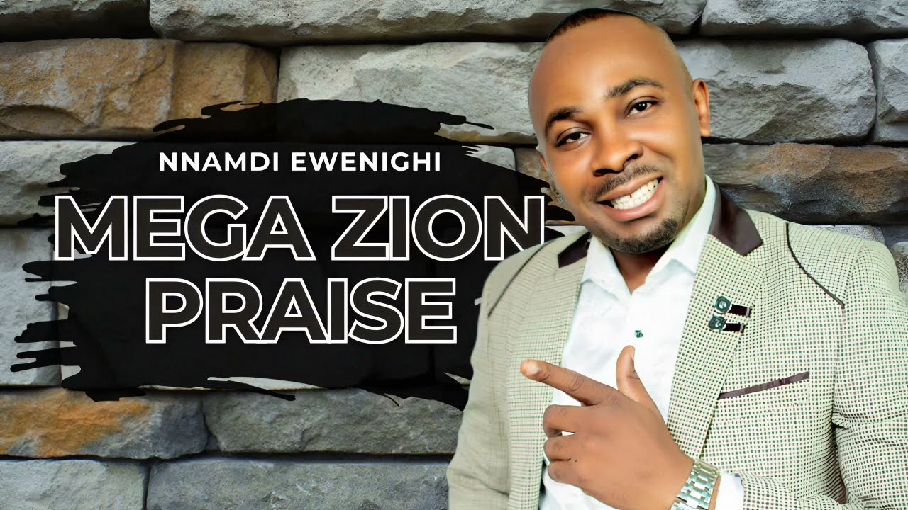 MEGA ZION PRAISE &mdash; NNAMDI EWENIGHI