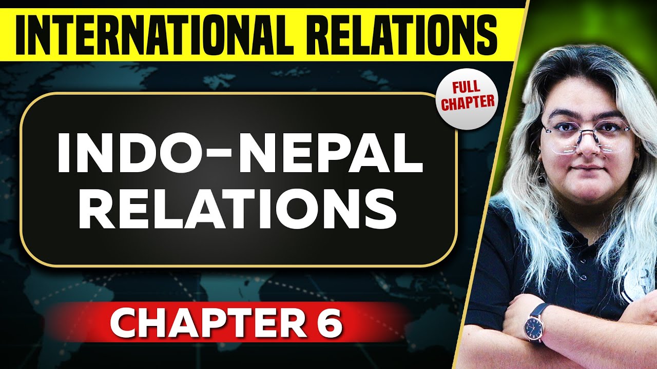 Indo-Nepal Relations FULL CHAPTER | International Relations Chapter 6 | UPSC Preparation