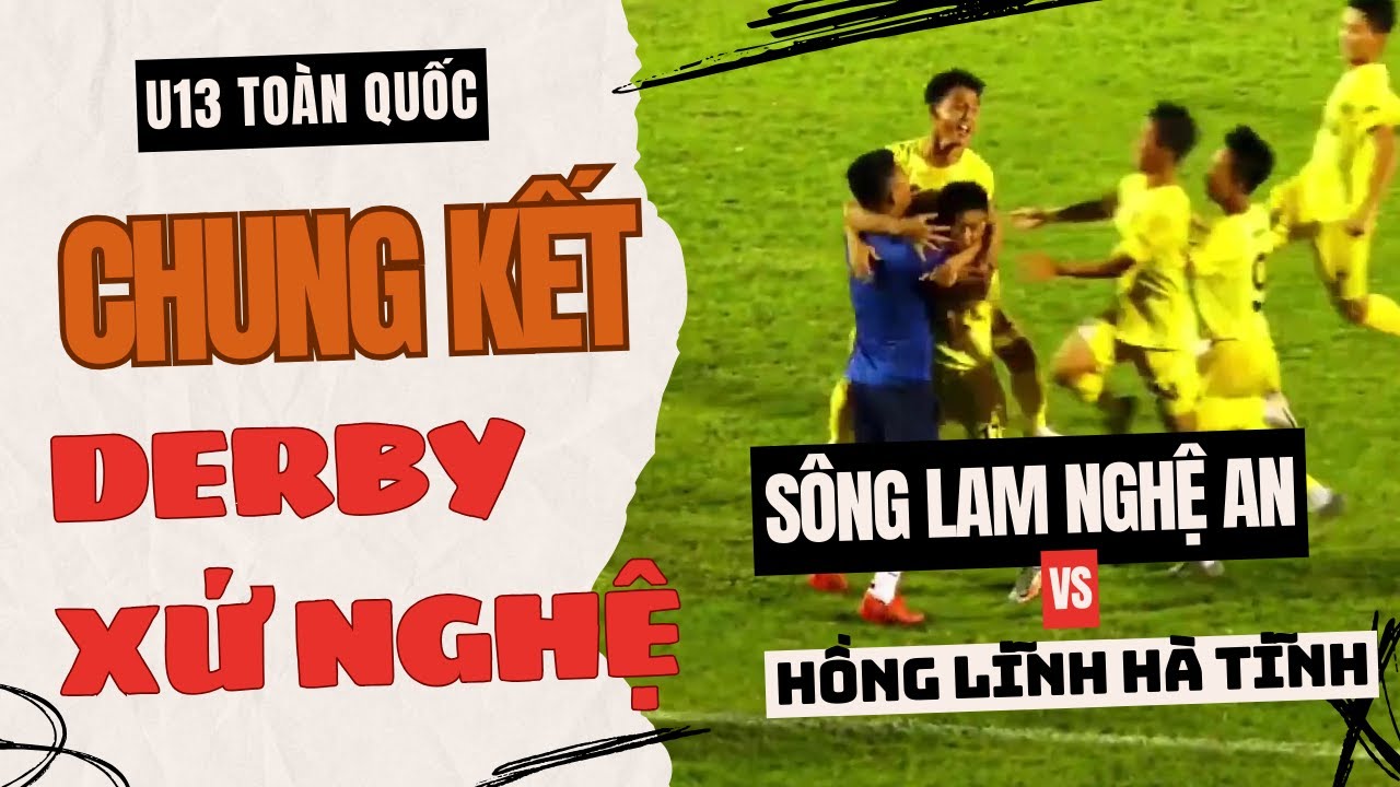 🛑 CHUNG KẾT U13 TOÀN QUỐC: U13 SÔNG LAM NGHỆ AN - U13 HỒNG LĨNH HÀ TĨNH / DERBY XÚ NGHỆ