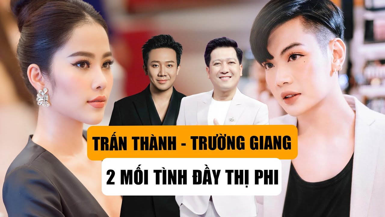 Trấn Thành Trường Giang Và 2 Mối Tình Đầy Thị Phi Với Đào Bá Lộc Nam Em