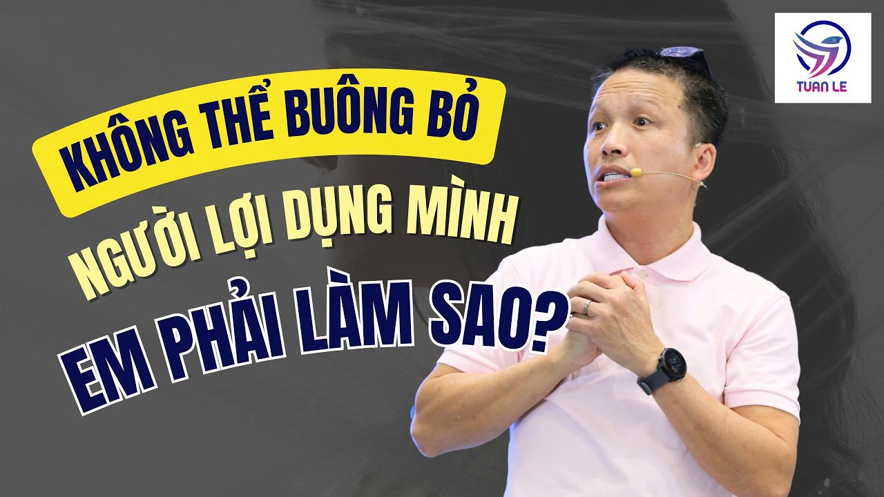 Không thể buông bỏ người lợi dụng mình, em phải làm sao?