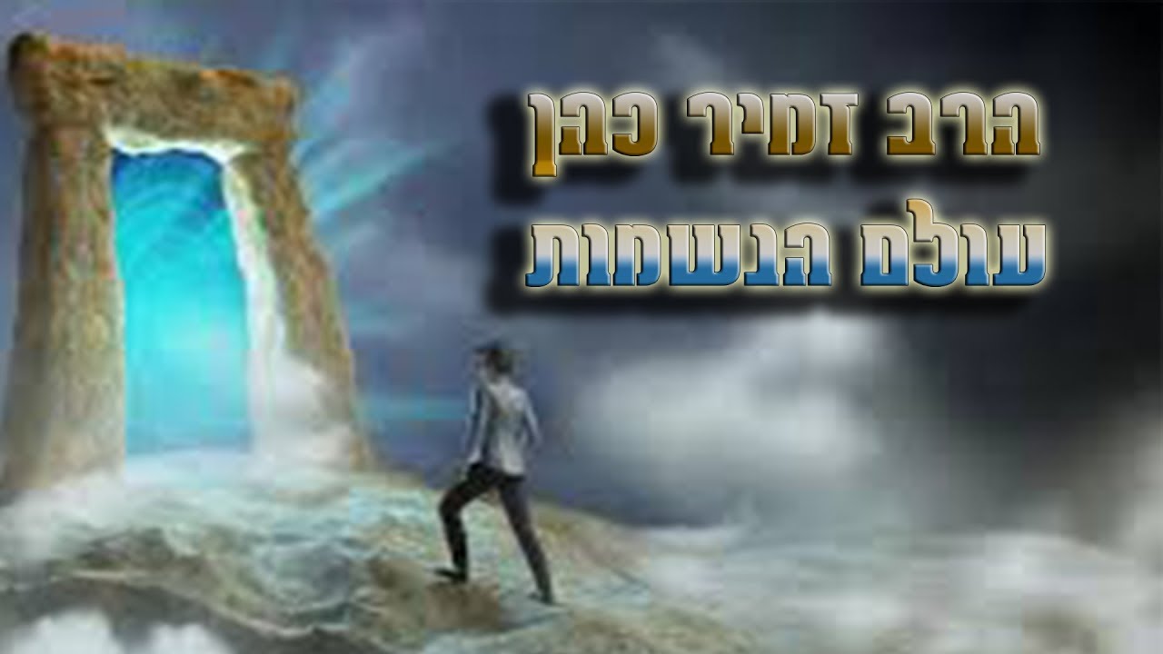 הרב זמיר כהן   עולם הנשמות   הרצאה מעולם אחר!