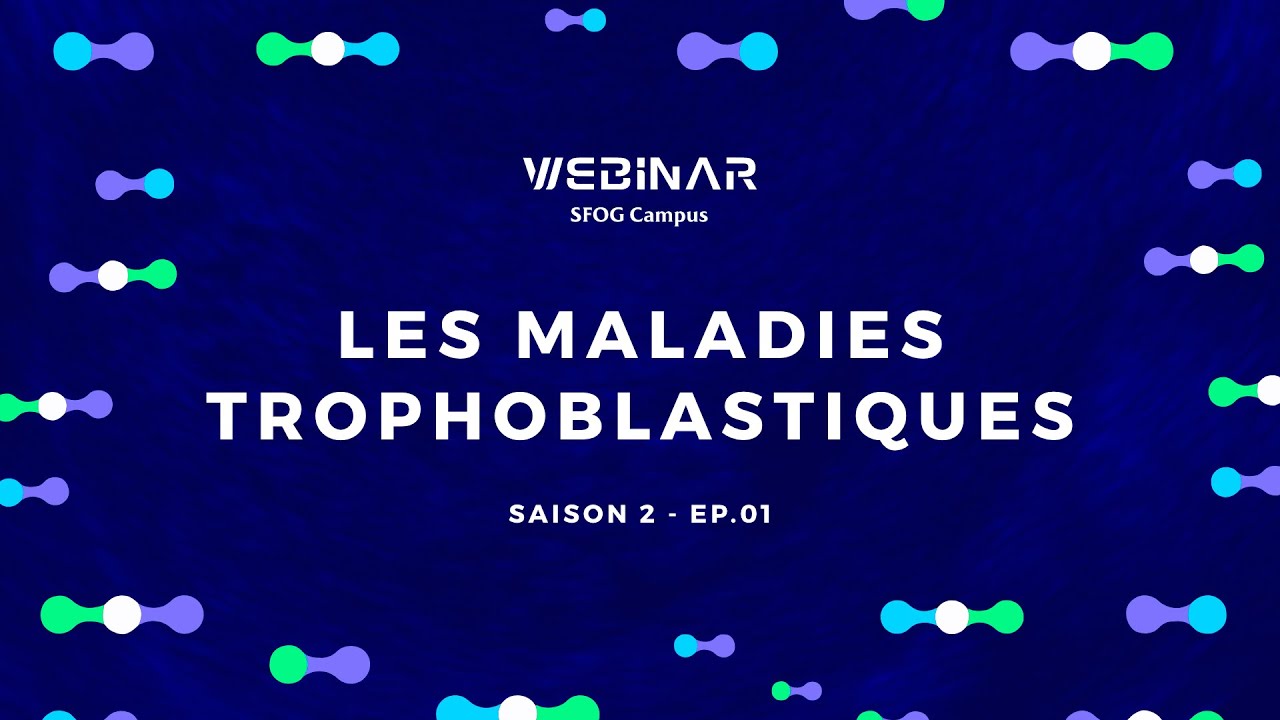 WEBINAR - Les maladies trophoblastiques / SAISON 2 - EP.01