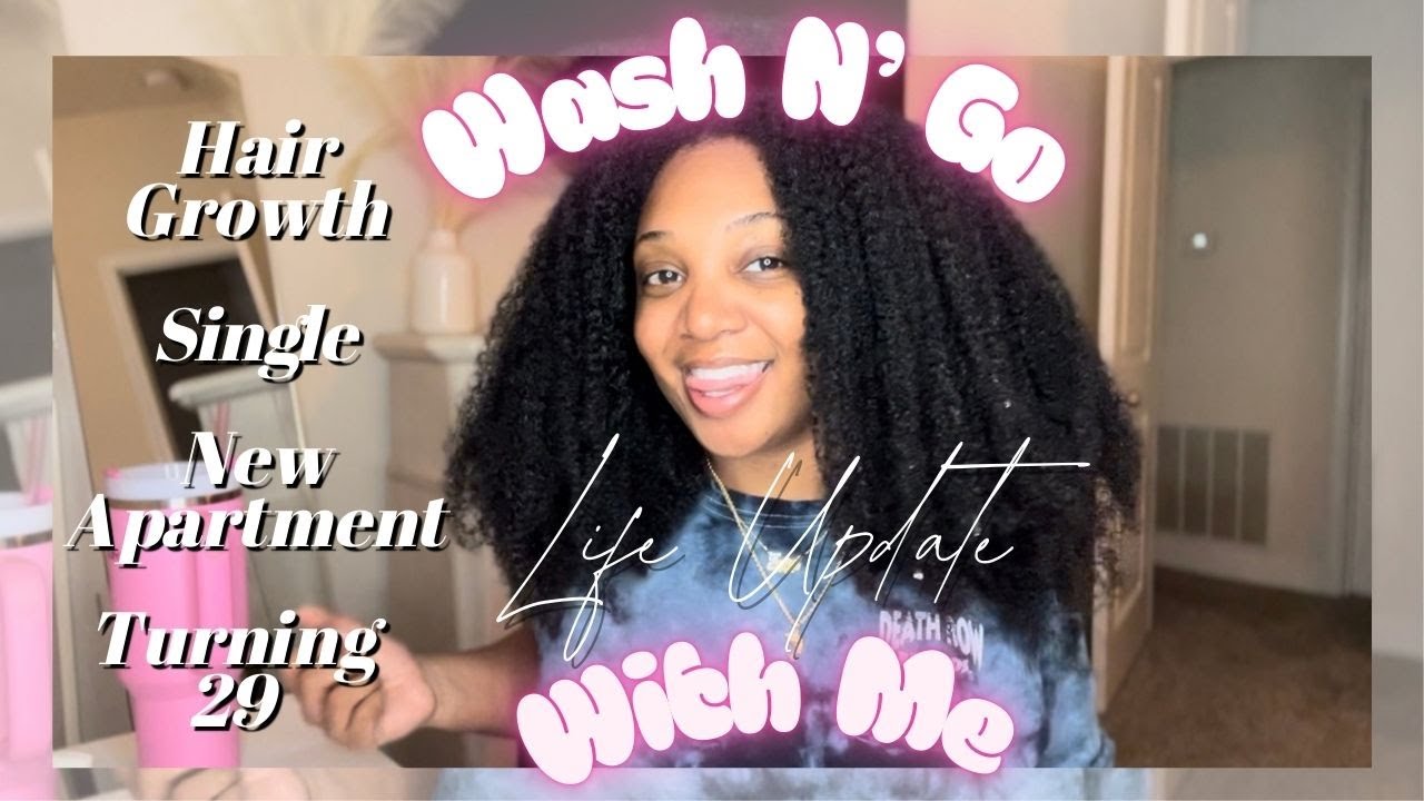 WASH N' GO WITH ME | LIFE UPDATE | NEW APARTMENT+ SINGLE LIFE + NATURAL HAIR GROWTH +TURNING 29  !!!