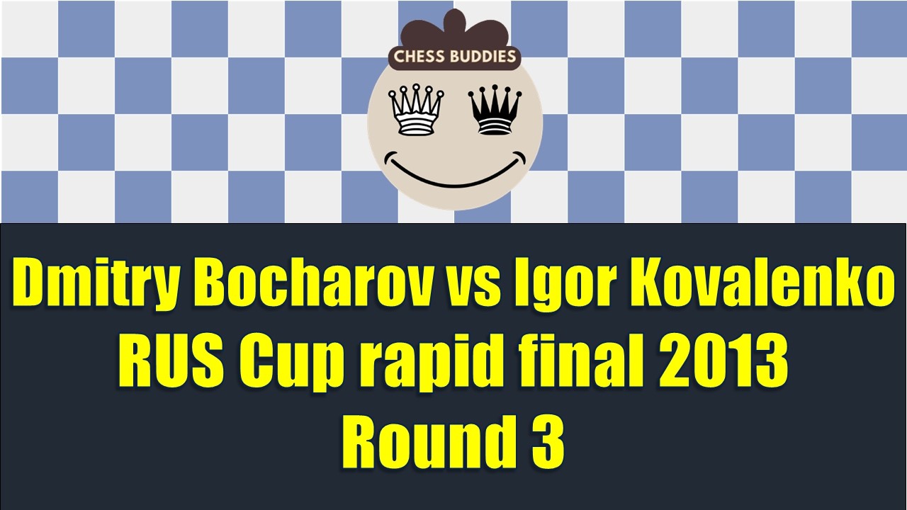 DRAGON Variation with 6.g3 - Dmitry Bocharov vs Igor Kovalenko | RUS Cup rapid final 2013 Round 3