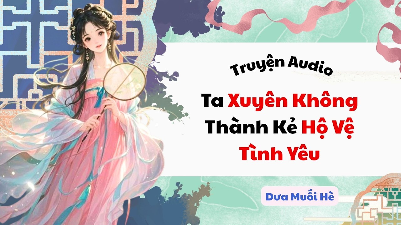 [Truyện Audio] Ta Xuyên Không Thành Kẻ Hộ Vệ Tình Yêu | Dưa Muối Hè