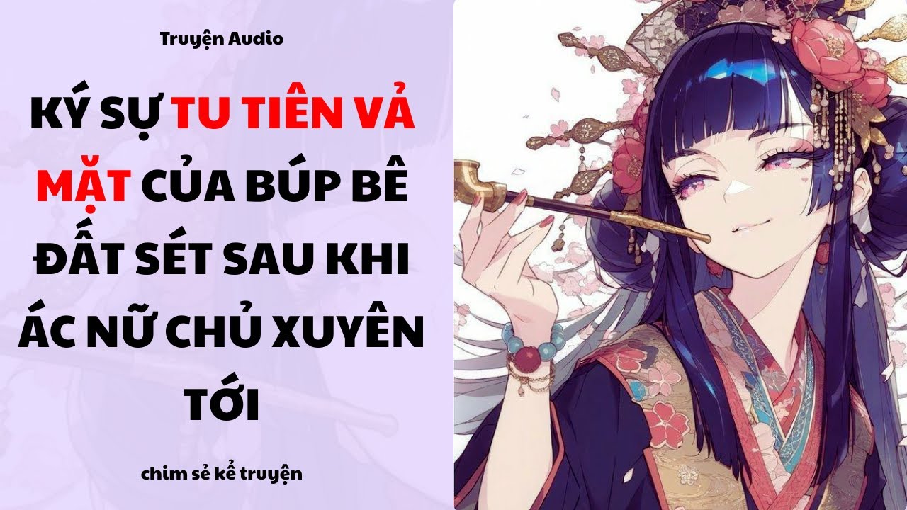 [Truyện Audio] - ÁC NỮ CHỦ XUYÊN VÀO BÚP BÊ ĐẤT SÉT VẢ MẶT TU TIÊN  - Chim sẻ kể truyện