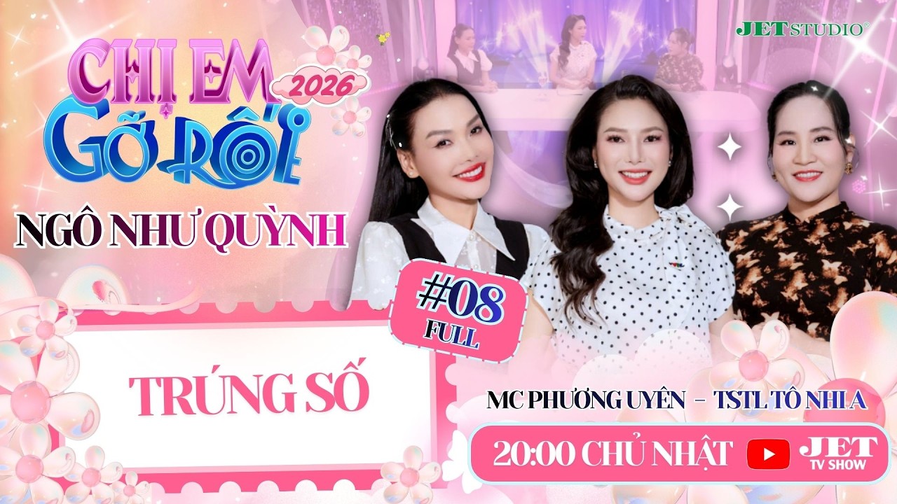 Chị Em Gỡ Rối 2026 #08 Full: TRÚNG SỐ - Ngô Như Quỳnh, TSTL Tô Nhi A, MC Phương Uyên