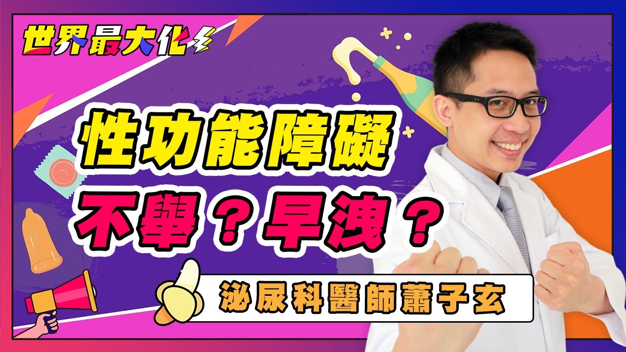 Ep.18 – 勃起六個小時的原因是…？ | 愛愛不舉、軟如香蕉 性功能障礙怎麼辦？ | 世界最大化 feat. 蕭子玄醫師