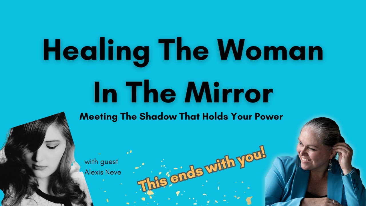 Healing The Woman In The Mirror: Meeting The Shadow That Holds Your Power with Alexis Neve