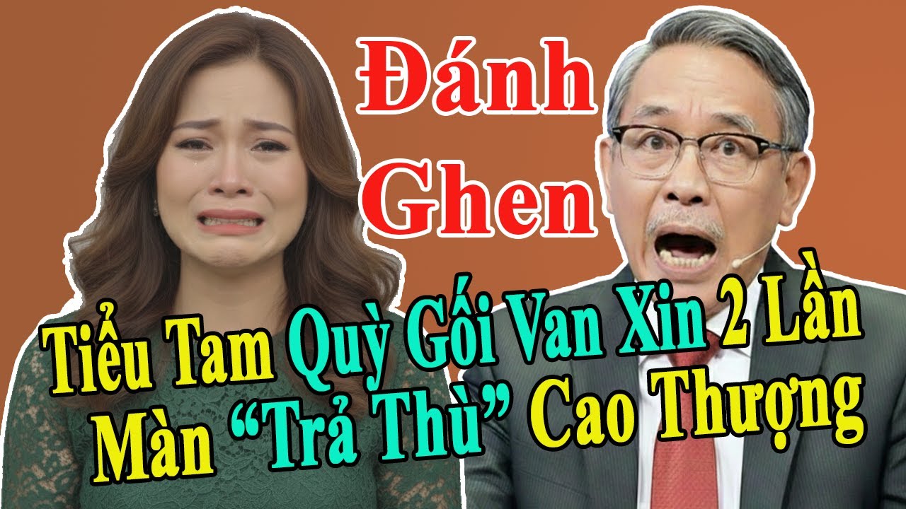Tâm Sự Cùng Văn Sâm: Tiểu Tam Quỳ Gối 2 Lần Van Xin - Màn 