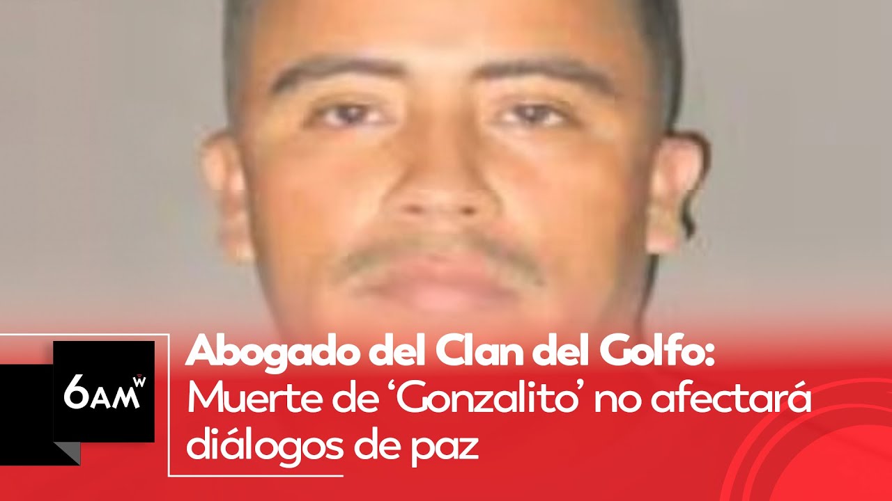 Abogado del Clan del Golfo: MU3RTE de ‘Gonzalito’ no afectará diálogos de paz | 6AM W
