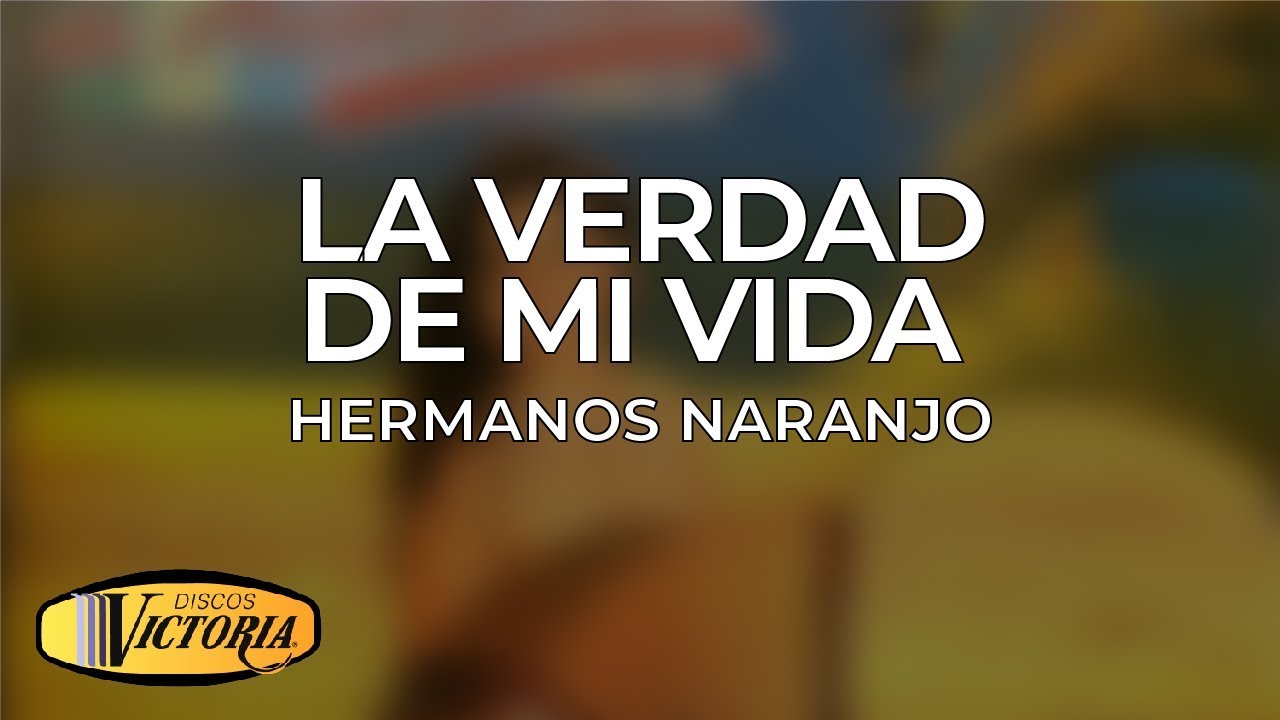 Hermanos Naranjo - La Verdad de Mi Vida