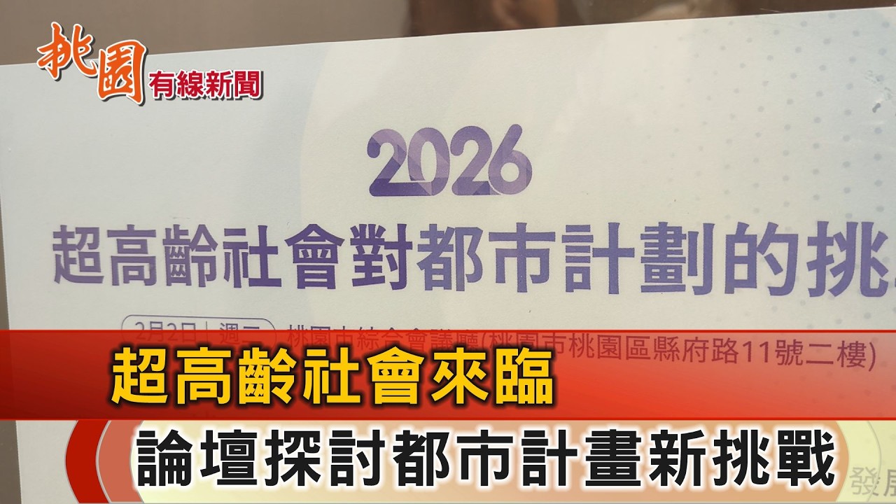 桃園有線新聞20260202-超高齡社會來臨 論壇探討都市計畫新挑戰