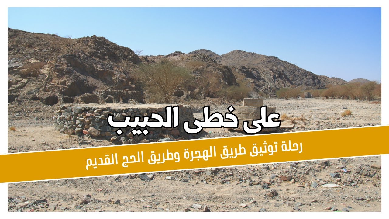 على خطى الحبيب .. رحلة توثيق طريق الهجرة النبوية وطريق الحج القديم