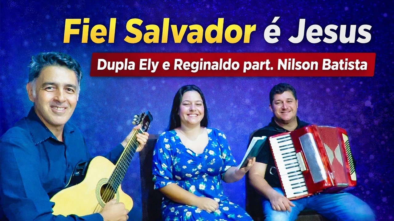 Fiel Salvador é Jesus - Dupla Ely e Reginaldo part. Nilson Batista