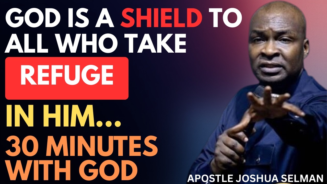 GOD IS A SHIELD TO ALL WHO TAKE REFUGE IN HIM | APOSTLE JOSHUA SELMAN