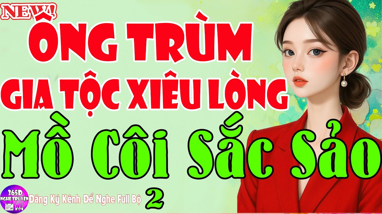 Nghe Đi Nghe Lại Vẫn Mê - ÔNG TRÙM GIA TỘC XIÊU LÒNG MỒ CÔI SẮC SẢO Tập Cuối - Truyện Ngôn Tình