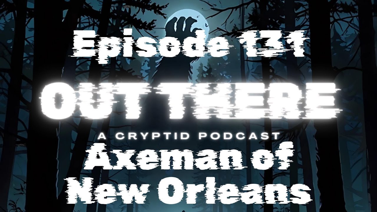 The Axeman of New Orleans - Out There: A Cryptid Podcast