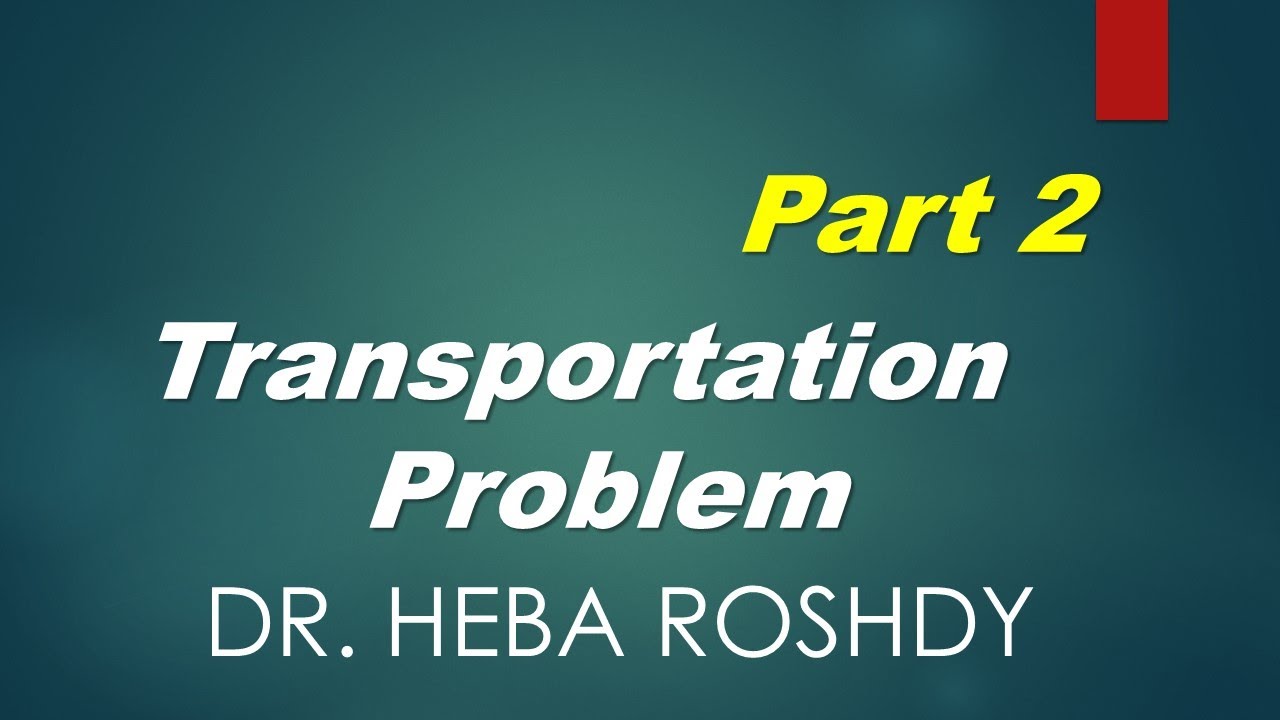 Transportation Problem OR500 (Dr. heba Roshdy) part2