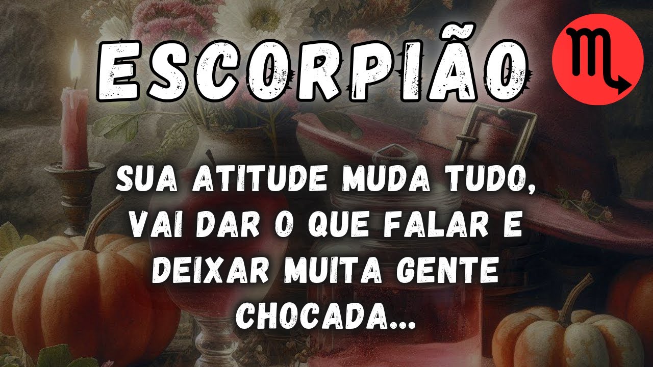 ESCORPIÃO♏ SUA ATITUDE MUDA TUDO, VAI DAR O QUE FALAR E DEIXAR MUITA GENTE CHOCADA