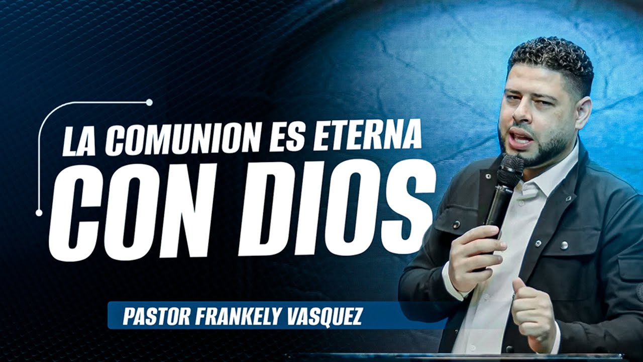 La Comunion Es Eterna Con Dios ► Pastor Frankely Vásquez