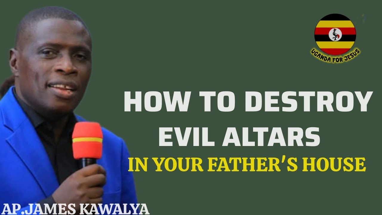 HOW TO DESTROY EVIL ALTAR IN YOUR FATHER'S HOUSE, THE RIGHT WAY//AP.JAMES KAWALYA