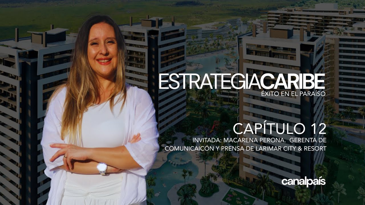 Estrategia Caribe Cap. 12: Macarena Perona, gta. de comunicaciones y prensa de Larimar City & Resort