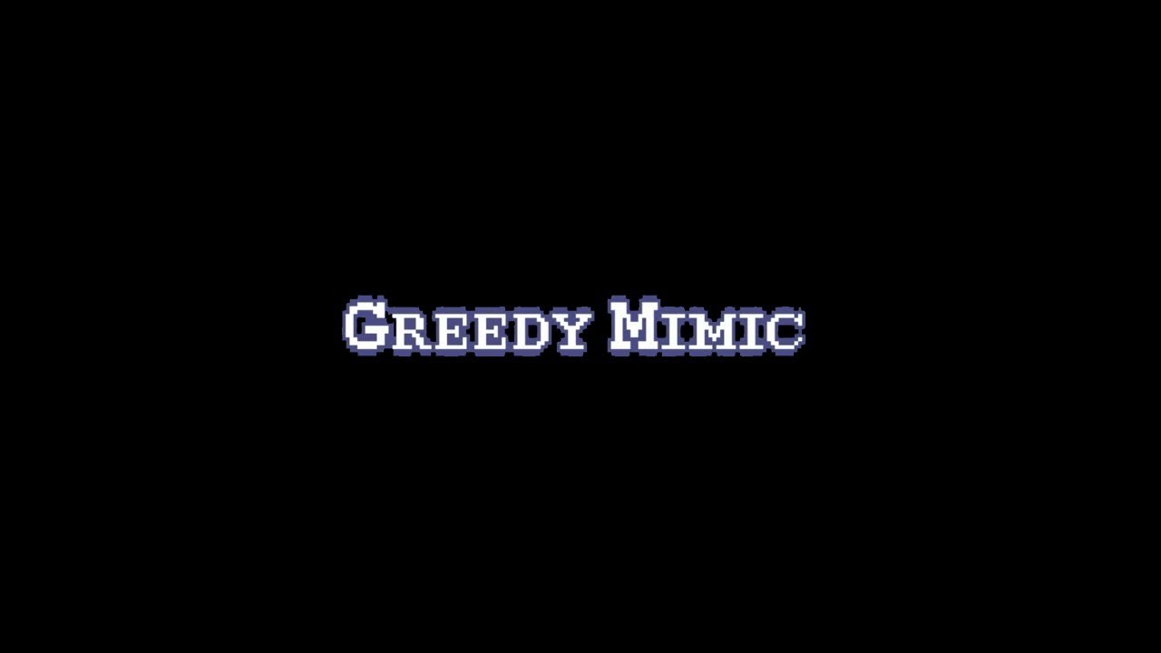 GREEDY MIMIC WALKTHROUGH