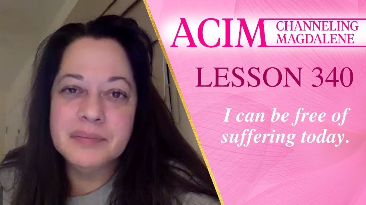 ACIM Lesson #340 -  Channeling Mary Magdalene - I can be free of suffering today