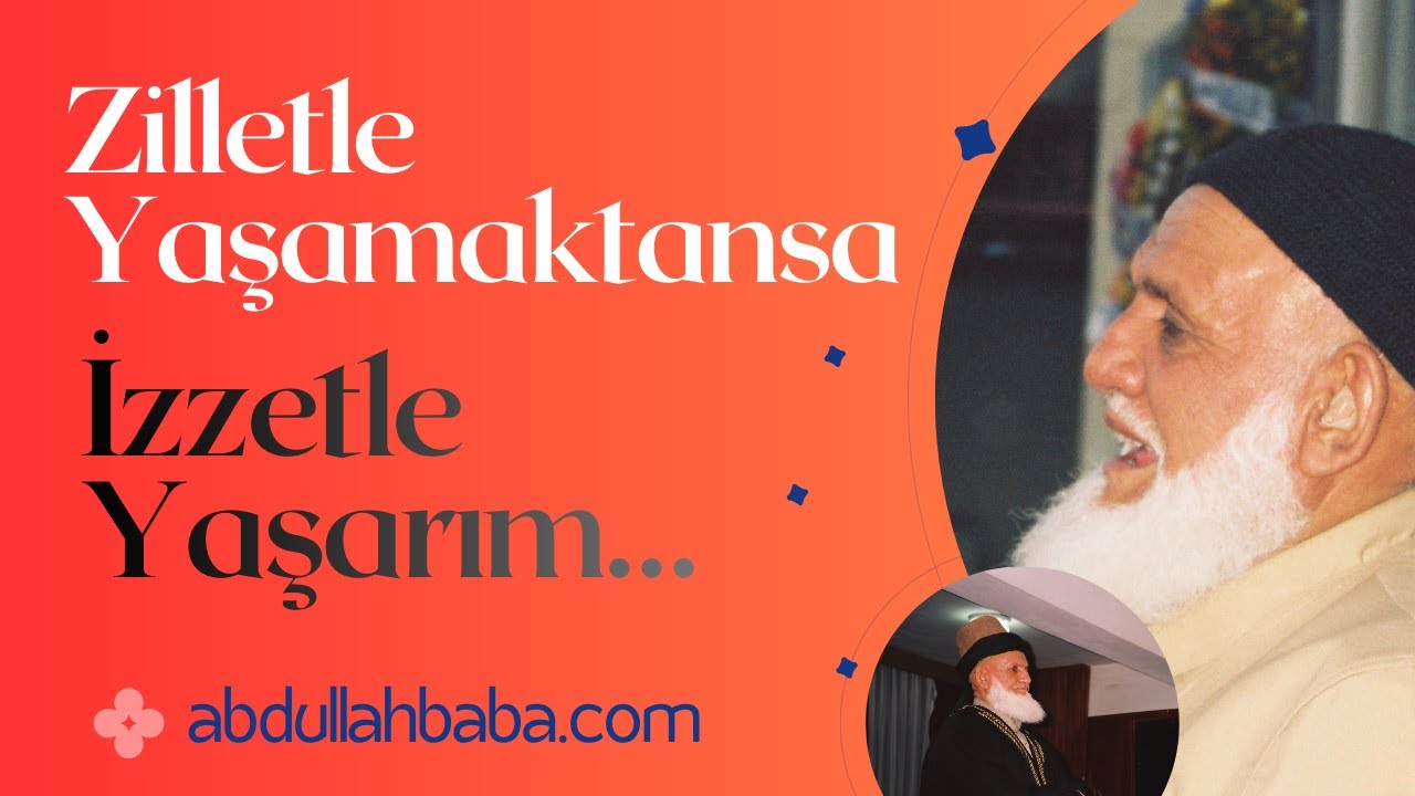 Zilletle Yaşamaktansa İzzetle Yaşarım… | Abdullah Baba (ks) Hz.leri