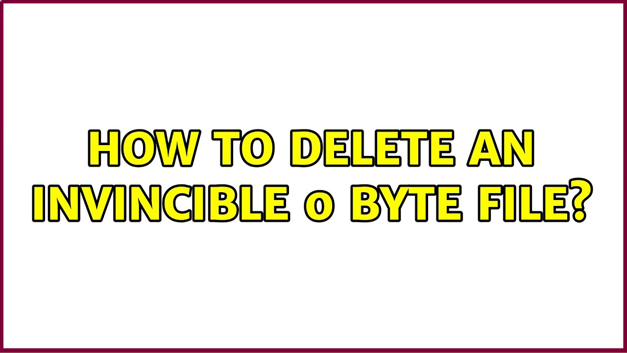 How to delete an invincible 0 byte file? (3 Solutions!!)