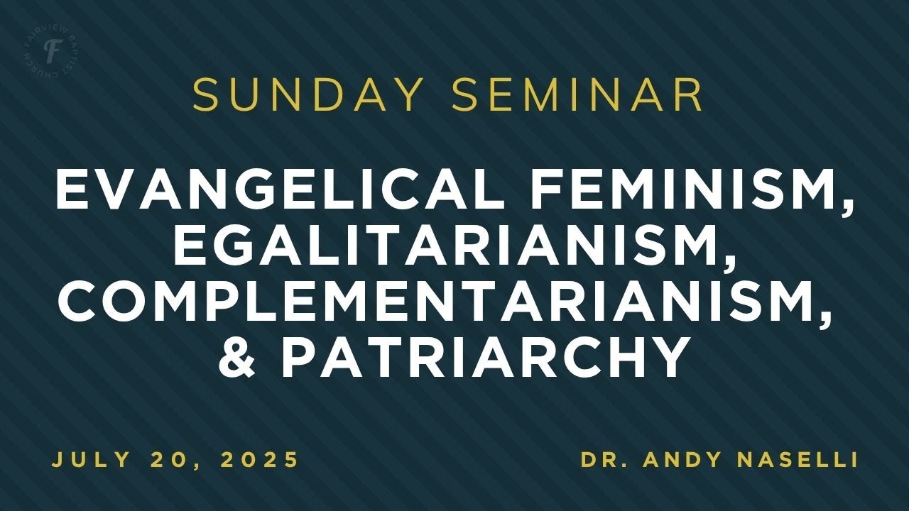 Sunday Seminar: Evangelical Feminism, Egalitarianism, Complementarianism, & Patriarchy