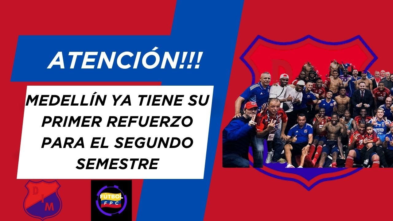🔥ATENCIÓN!!!🚨MEDELLÍN YA TENDRÍA SU PRIMER REFUERZO PARA LA OFENSIVA💥ESTO FALTA PARA OFICIALIZARLO👀