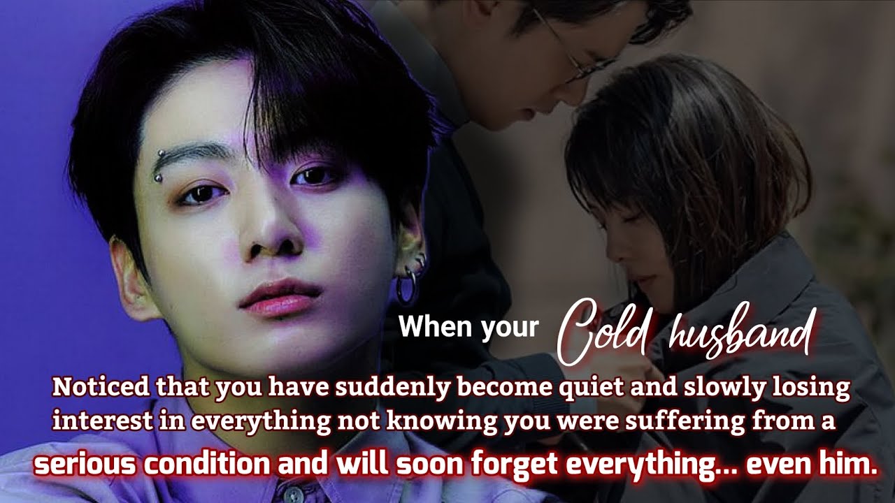 When your cold husband noticed that you have suddenly become quiet and slowly losing -