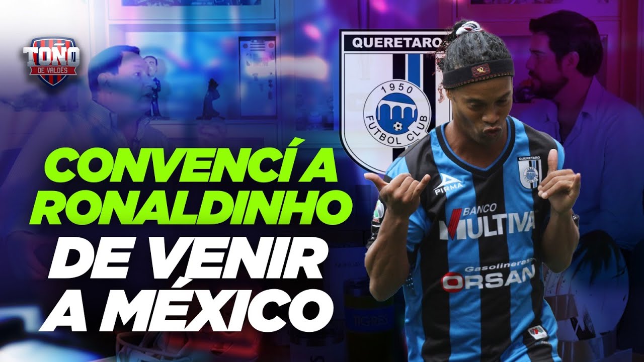 Arturo Villanueva , CONVENCÍ a RONALDINHO de venir a QUERÉTARO | Toño De Valdés